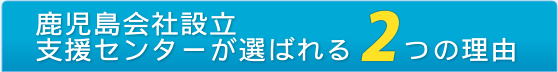 鹿児島会社設立支援センターが選ばれる2つの理由